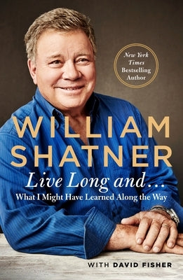 Live Long and . . .: What I Learned Along the Way by Shatner, William