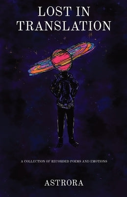 Lost in Translation: A Collection of Recorded Poems and Emotions by -, Astrora