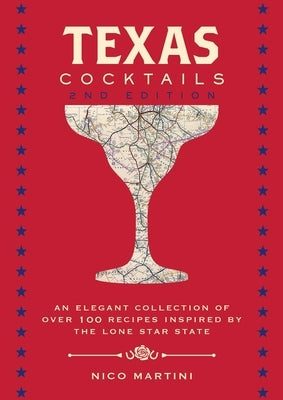 Texas Cocktails: The Second Edition: An Elegant Collection of Over 100 Recipes Inspired by the Lone Star State by Martini, Nico