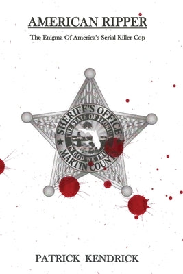 American Ripper: The Enigma Of America's Serial Killer Cop by Kendrick, Patrick