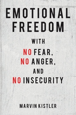 Emotional Freedom with No Fear, No Anger, and No Insecurity by Kistler, Marvin
