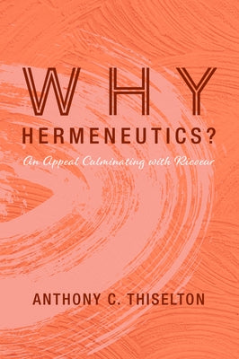 Why Hermeneutics? by Thiselton, Anthony C.