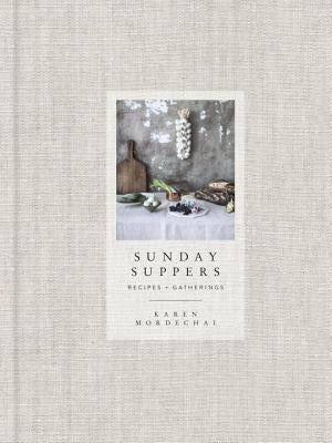Sunday Suppers: Recipes + Gatherings by Mordechai, Karen