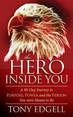 The Hero Inside You: A 90 Day Journey to Purpose, Power, and the Person You Were Meant to Be by Edgell, Tony