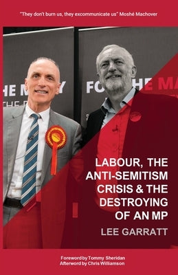 Labour, the Anti-Semitism Crisis & the Destroying of an MP by Garratt, Lee
