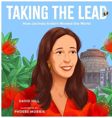 Taking the Lead: How Jacinda Ardern Wowed the World by Hill, David