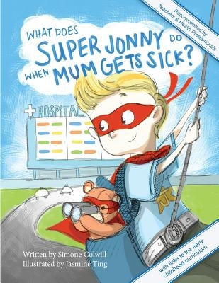 What Does Super Jonny Do When Mum Gets Sick? Second Edition: Recommended by Teachers and Health Professionals by Colwill, Simone