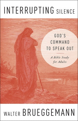 Interrupting Silence: God's Command to Speak Out by Brueggemann, Walter