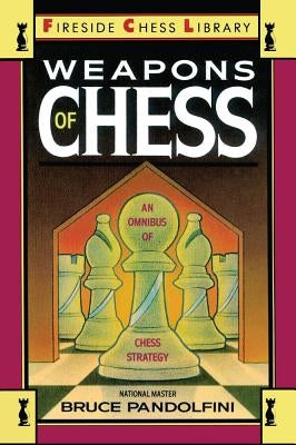 Weapons of Chess: An Omnibus of Chess Strategies by Pandolfini, Bruce