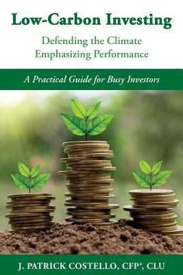 Low-Carbon Investing: Defending the Climate/Emphasizing Performance by Costello, James