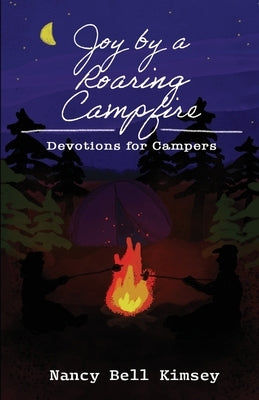 Joy by a Roaring Campfire: Devotions for Campers by Kimsey, Nancy