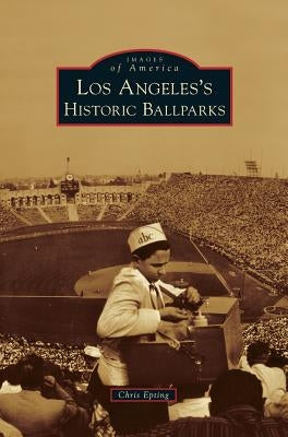 Los Angeles's Historic Ballparks by Epting, Chris
