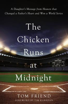The Chicken Runs at Midnight: A Daughter's Message from Heaven That Changed a Father's Heart and Won a World Series by Friend, Tom