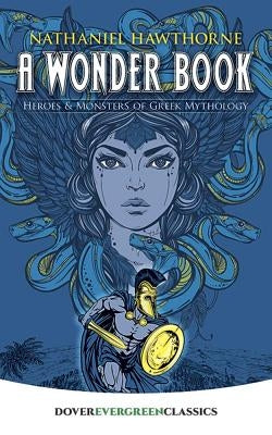 A Wonder Book: Heroes and Monsters of Greek Mythology by Hawthorne, Nathaniel