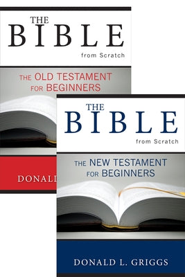 The Bible from Scratch, Two Volume Set: Old Testament for Beginners and New Testament for Beginners by Griggs, Donald L.