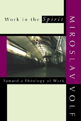 Work in the Spirit: Toward a Theology of Work by Volf, Miroslav