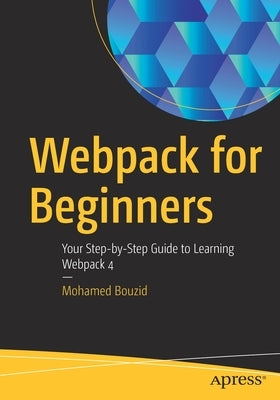 Webpack for Beginners: Your Step-By-Step Guide to Learning Webpack 4 by Bouzid, Mohamed