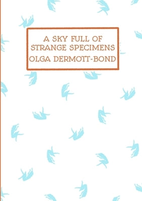 A Sky Full of Strange Specimens by Dermott-Bond, Olga