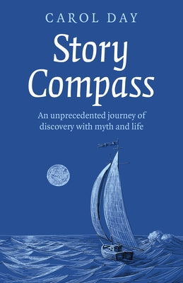 Story Compass: An Unprecedented Journey of Discovery with Myth and Life by Day, Carol