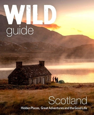 Wild Guide Scotland: Second Edition: Hidden Places, Great Adventures and the Good Life by Grant&#226;, Kimberley