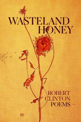 Wasteland Honey: Poems by Clinton, Robert