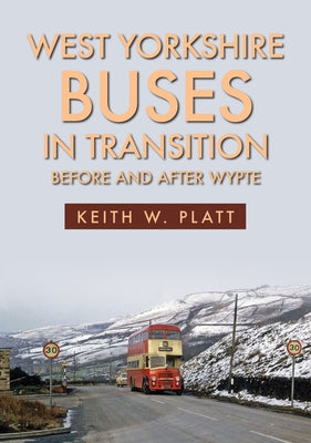 West Yorkshire Buses in Transition: Before and After Wypte by Platt, Keith W.