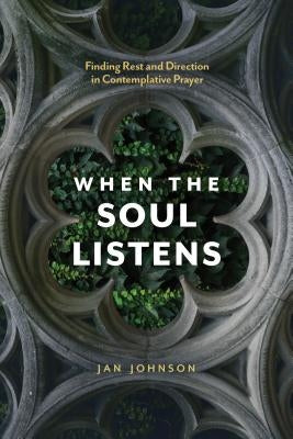 When the Soul Listens: Finding Rest and Direction in Contemplative Prayer by Johnson, Jan