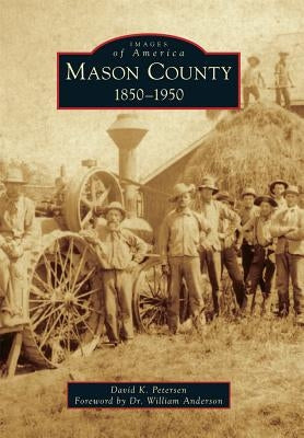 Mason County: 1850-1950 by Petersen, David K.