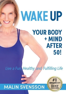 WAKE UP Your Body + Mind After 50! by Svensson, Malin