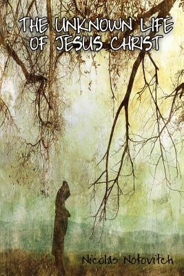 The Unknown Life of Jesus Christ by Notovitch, Nicolas