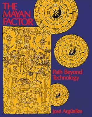 The Mayan Factor: Path Beyond Technology by Argüelles, José