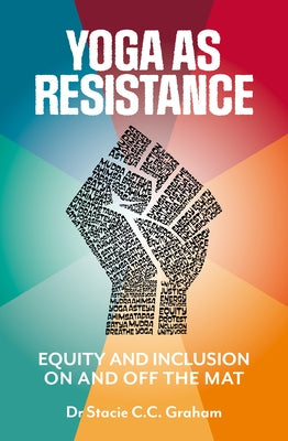 Yoga as Resistance: Equity and Inclusion on and Off the Mat by Graham, Stacie