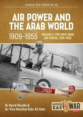 Air Power and the Arab World 1909-1955: Volume 4: The First Arab Air Forces, 1936-1941 by Nicolle, David