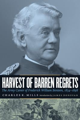 Harvest of Barren Regrets: The Army Career of Frederick William Benteen, 1834-1898 by Mills, Charles K.