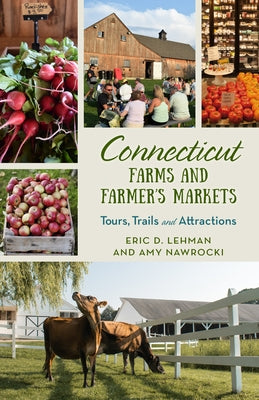Connecticut Farms and Farmers Markets: Tours, Trails and Attractions by Lehman, Eric D.
