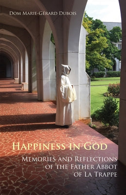 Happiness in God, Volume 58: Memories and Reflections of the Father Abbot of La Trappe by DuBois, Marie-Gérard