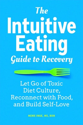 The Intuitive Eating Guide to Recovery: Let Go of Toxic Diet Culture, Reconnect with Food, and Build Self-Love by Inge, Meme, MS Rdn