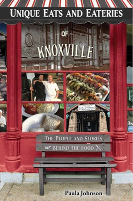 Unique Eats and Eateries of Knoxville by Johnson, Paula