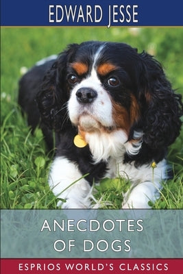 Anecdotes of Dogs (Esprios Classics) by Jesse, Edward