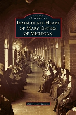 Immaculate Heart of Mary Sisters of Michigan by Montemurri, Patricia