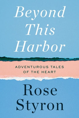Beyond This Harbor: Adventurous Tales of the Heart by Styron, Rose
