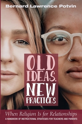 Old Ideas, New Practices: When Religion Is for Relationships by Potvin, Bernard Lawrence