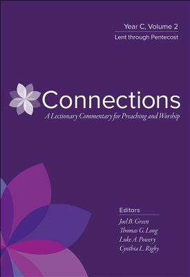 Connections: A Lectionary Commentary for Preaching and Worship: Year C, Volume 2, Lent Through Pentecost by Green, Joel B.