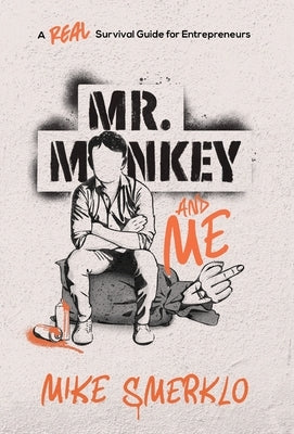 Mr. Monkey and Me: A Real Survival Guide for Entrepreneurs by Smerklo, Mike