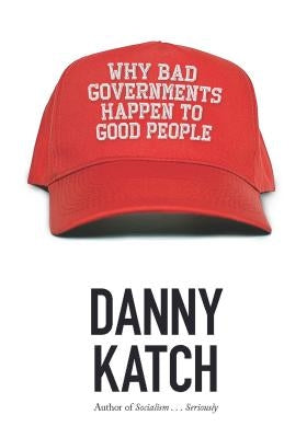 Why Bad Governments Happen to Good People by Katch, Danny