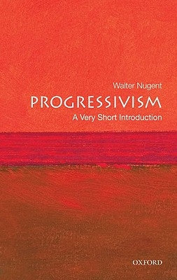 Progressivism: A Very Short Introduction by Nugent, Walter