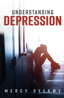 Understanding Depression by Oyekwe, Mercy