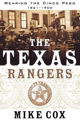 Texas Rangers: Volume I: Wearing the Cinco Peso, 1821-1900 by Cox, Mike