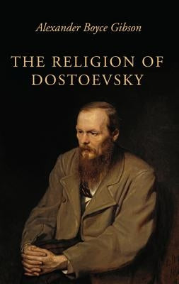 The Religion of Dostoevsky by Gibson, Alexander Boyce