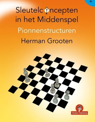 Sleutelconcepten in Het Middenspel Deel 2: Pionnenstructuren by Grooten